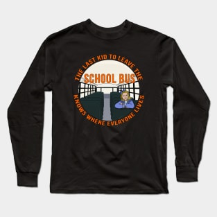 The Last Kid To Leave The School Bus Knows Where Everyone Lives Long Sleeve T-Shirt